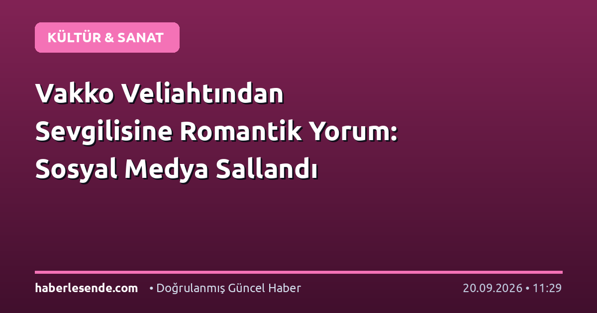 Vakko Veliahtından Sevgilisine Romantik Yorum: Sosyal Medya Sallandı