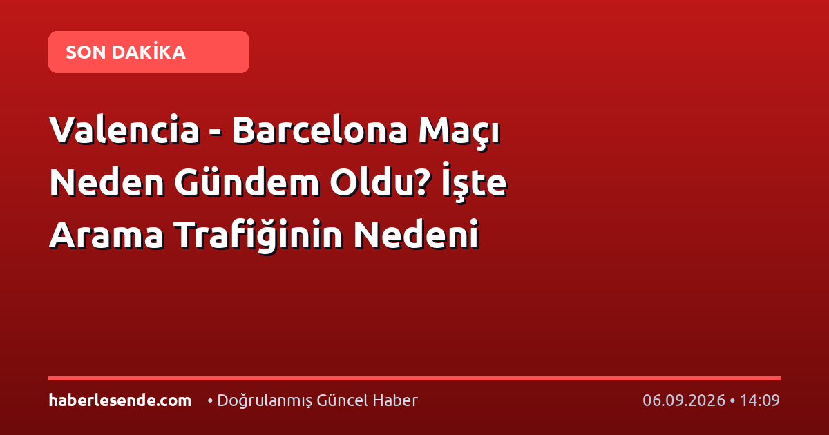 Valencia - Barcelona Maçı Neden Gündem Oldu? İşte Arama Trafiğinin Nedeni