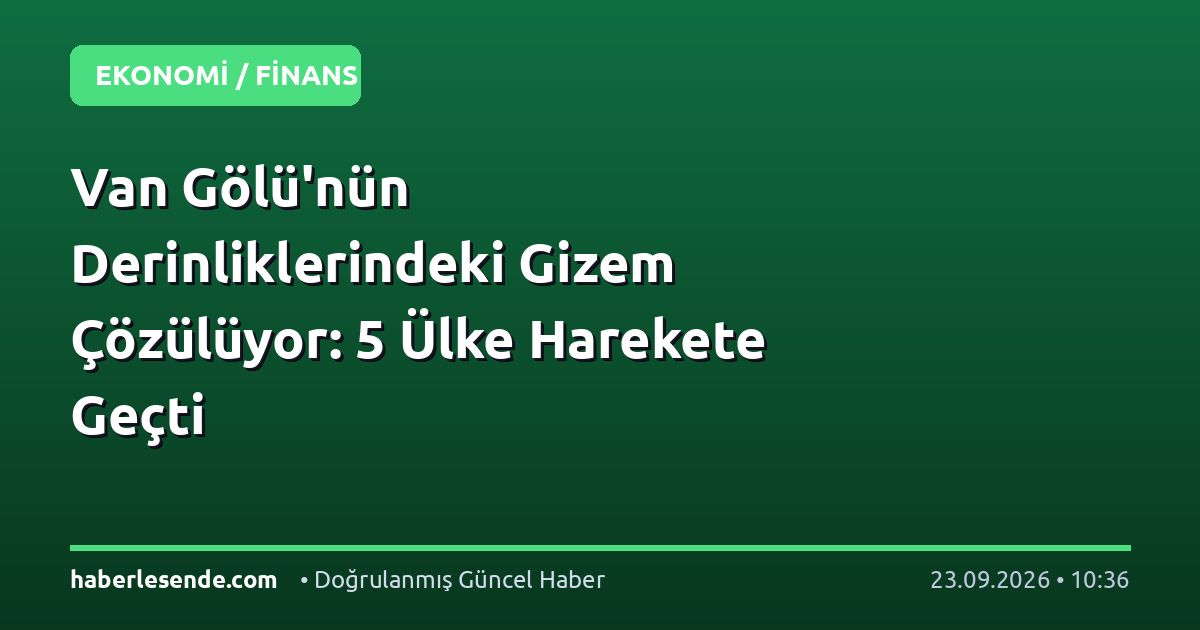 Van Gölü'nün Derinliklerindeki Gizem Çözülüyor: 5 Ülke Harekete Geçti