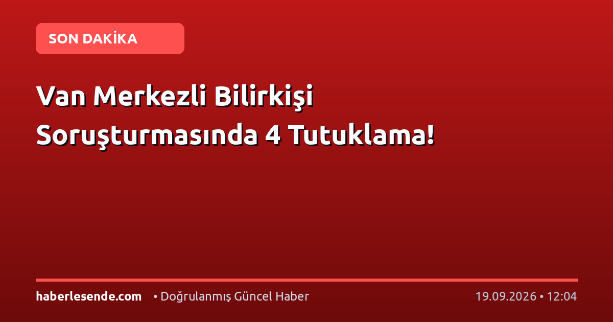 Van Merkezli Bilirkişi Soruşturmasında 4 Tutuklama!