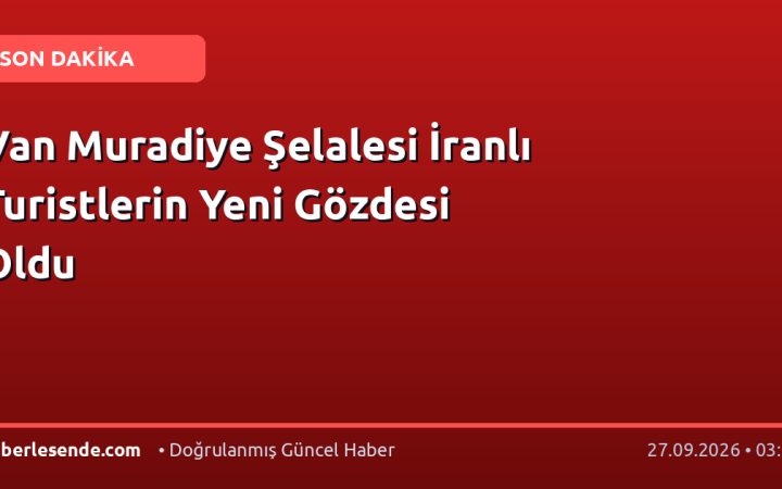 Van Muradiye Şelalesi İranlı Turistlerin Yeni Gözdesi Oldu