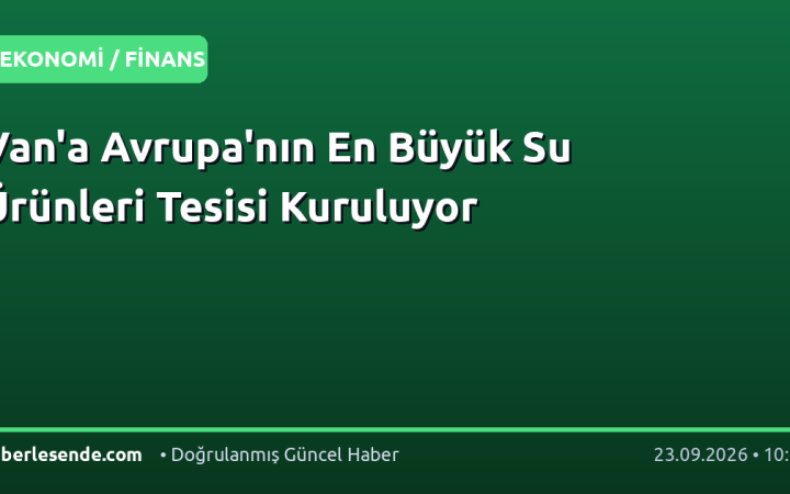 Van'a Avrupa'nın En Büyük Su Ürünleri Tesisi Kuruluyor