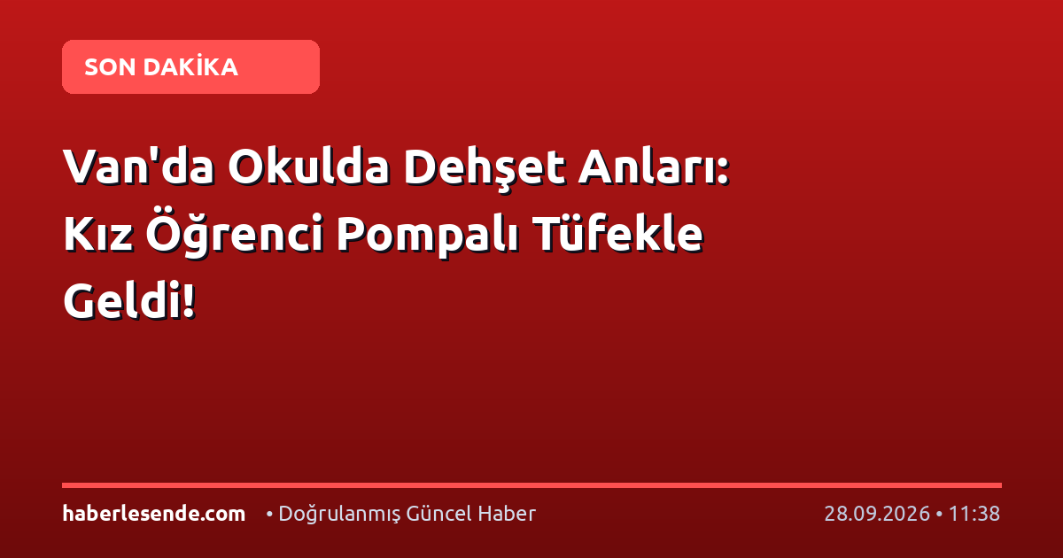 Van'da Okulda Dehşet Anları: Kız Öğrenci Pompalı Tüfekle Geldi!