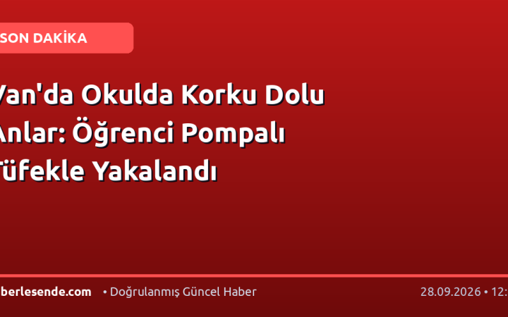Van'da Okulda Korku Dolu Anlar: Öğrenci Pompalı Tüfekle Yakalandı