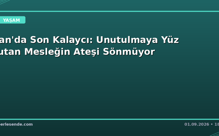 Van'da Son Kalaycı: Unutulmaya Yüz Tutan Mesleğin Ateşi Sönmüyor