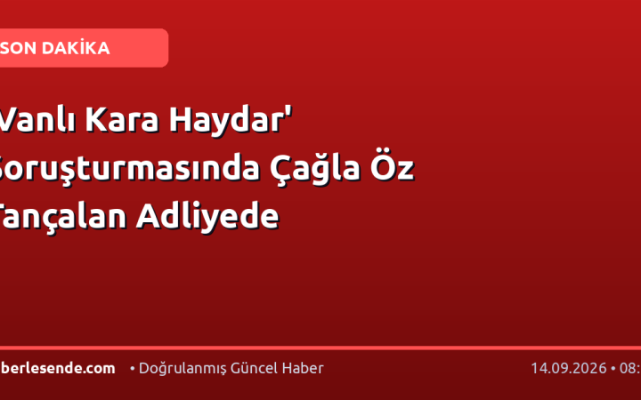 'Vanlı Kara Haydar' Soruşturmasında Çağla Öz Tançalan Adliyede