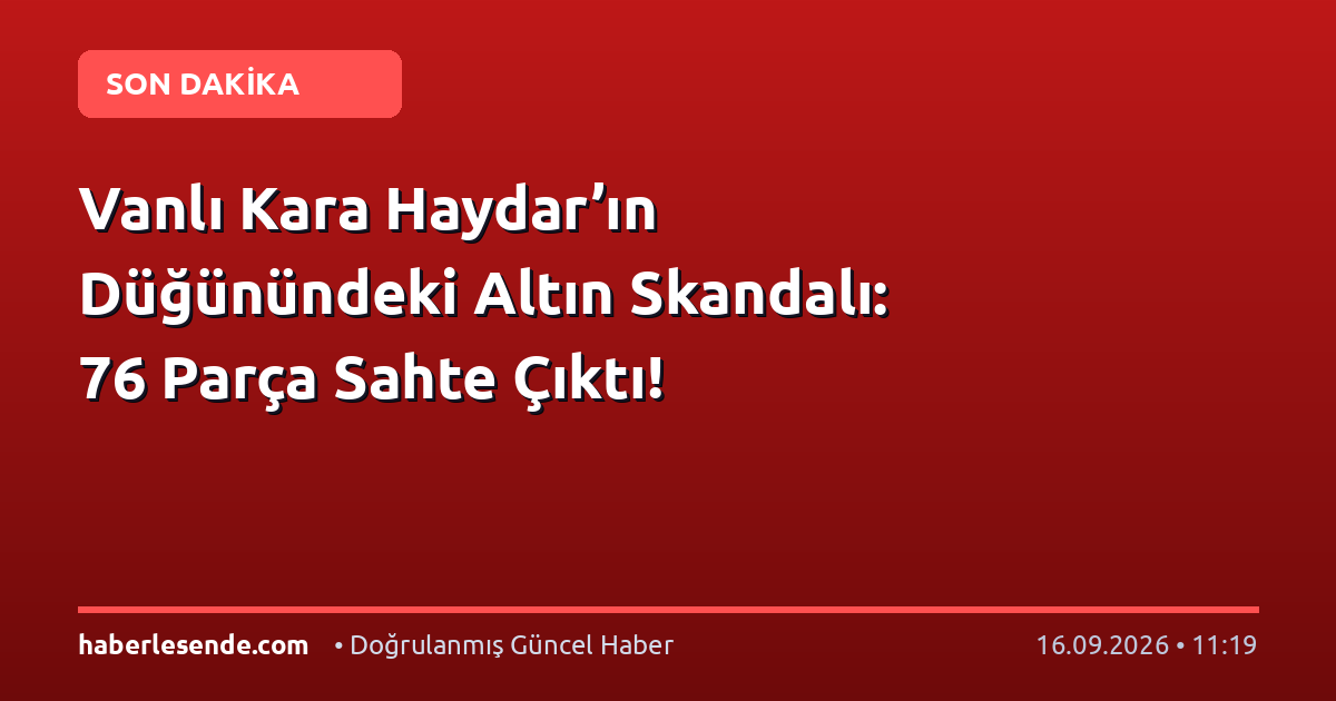 Vanlı Kara Haydar’ın Düğünündeki Altın Skandalı: 76 Parça Sahte Çıktı!