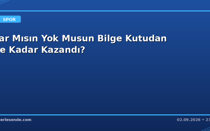 Var Mısın Yok Musun Bilge Kutudan Ne Kadar Kazandı?