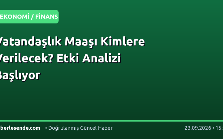 Vatandaşlık Maaşı Kimlere Verilecek? Etki Analizi Başlıyor