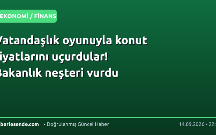 Vatandaşlık oyunuyla konut fiyatlarını uçurdular! Bakanlık neşteri vurdu