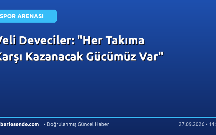 Veli Deveciler: "Her Takıma Karşı Kazanacak Gücümüz Var"