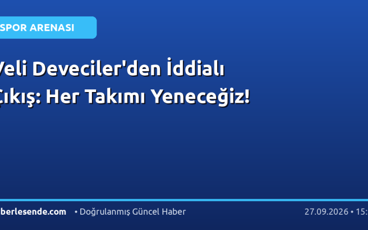 Veli Deveciler'den İddialı Çıkış: Her Takımı Yeneceğiz!