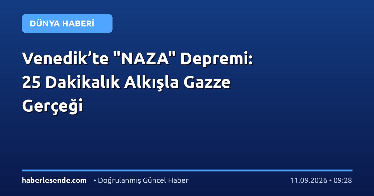 Venedik’te "NAZA" Depremi: 25 Dakikalık Alkışla Gazze Gerçeği