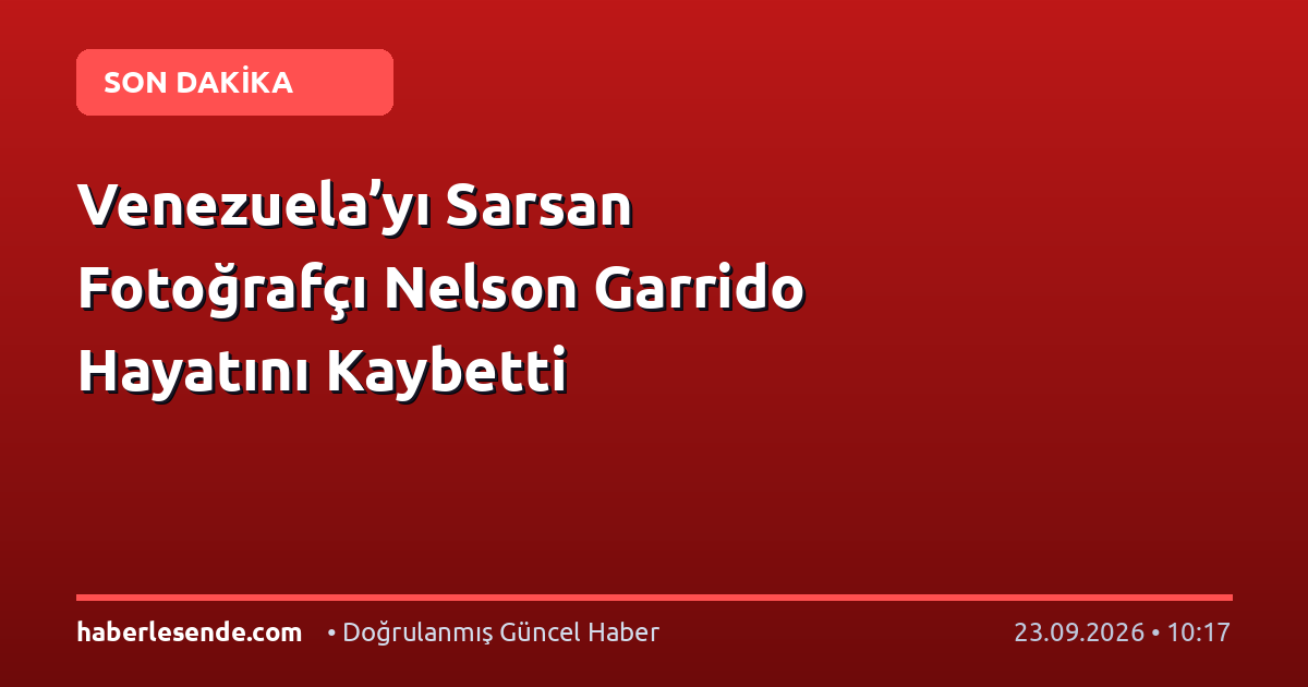 Venezuela’yı Sarsan Fotoğrafçı Nelson Garrido Hayatını Kaybetti