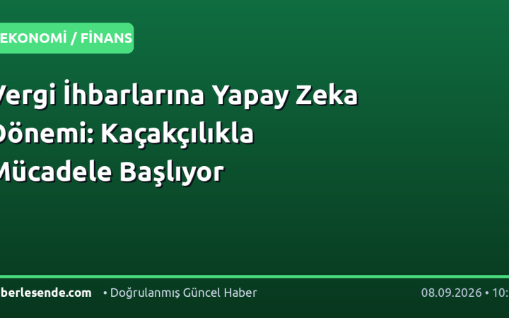 Vergi İhbarlarına Yapay Zeka Dönemi: Kaçakçılıkla Mücadele Başlıyor