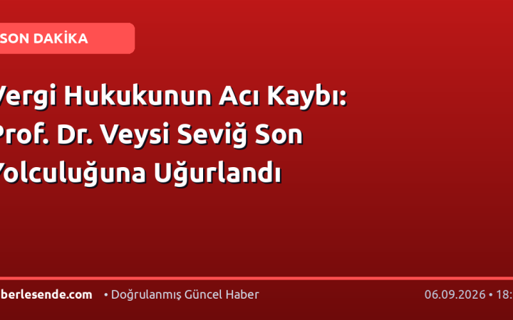 Vergi Hukukunun Acı Kaybı: Prof. Dr. Veysi Seviğ Son Yolculuğuna Uğurlandı