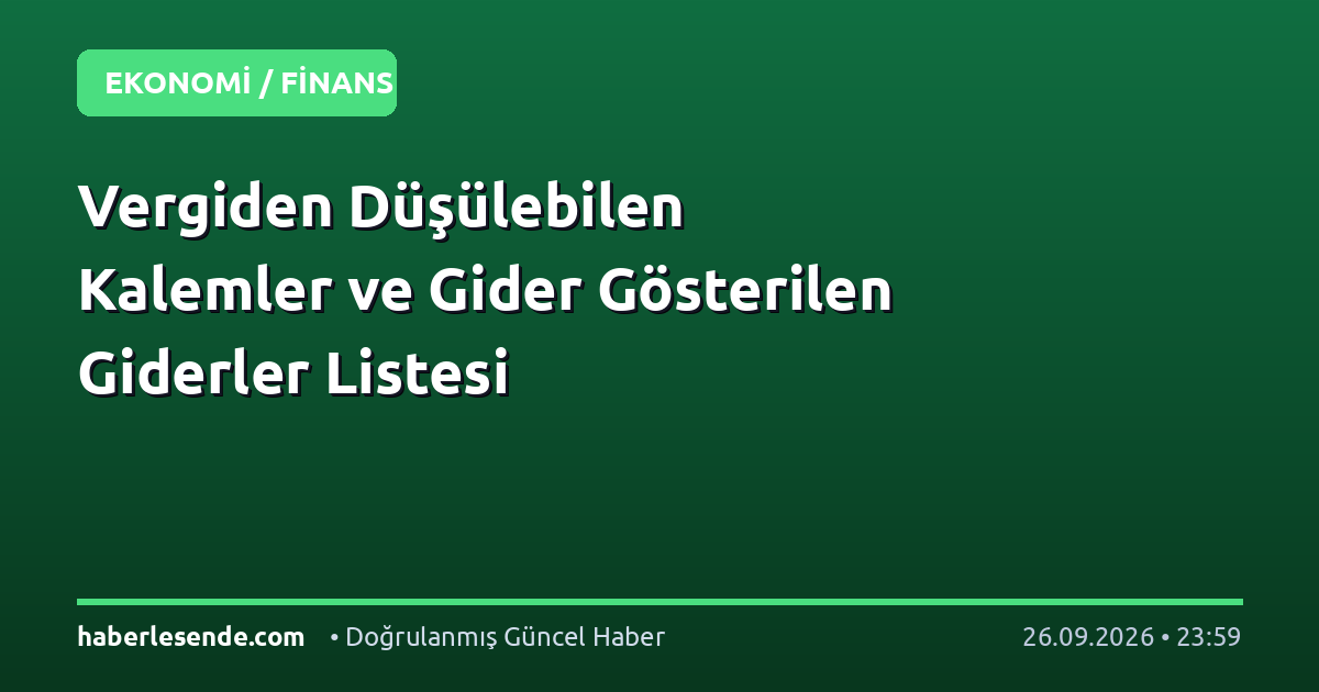 Vergiden Düşülebilen Kalemler ve Gider Gösterilen Giderler Listesi