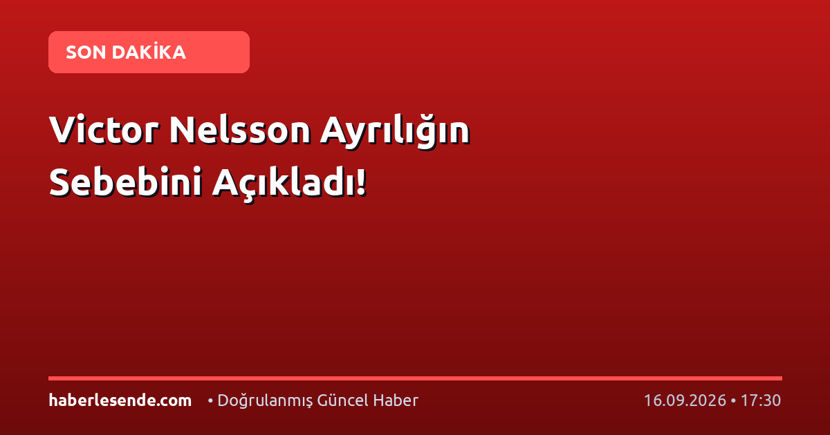 Victor Nelsson Ayrılığın Sebebini Açıkladı!
