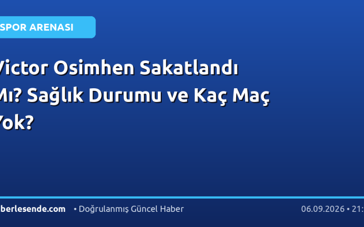 Victor Osimhen Sakatlandı Mı? Sağlık Durumu ve Kaç Maç Yok?