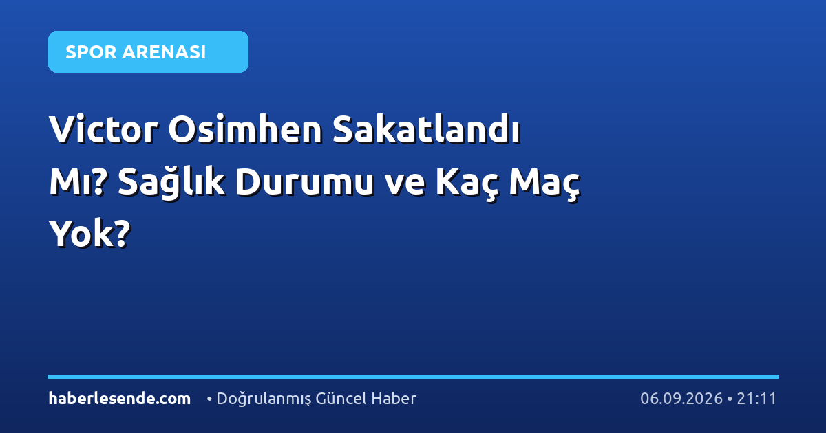 Victor Osimhen Sakatlandı Mı? Sağlık Durumu ve Kaç Maç Yok?