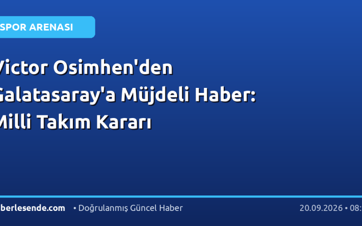 Victor Osimhen'den Galatasaray'a Müjdeli Haber: Milli Takım Kararı