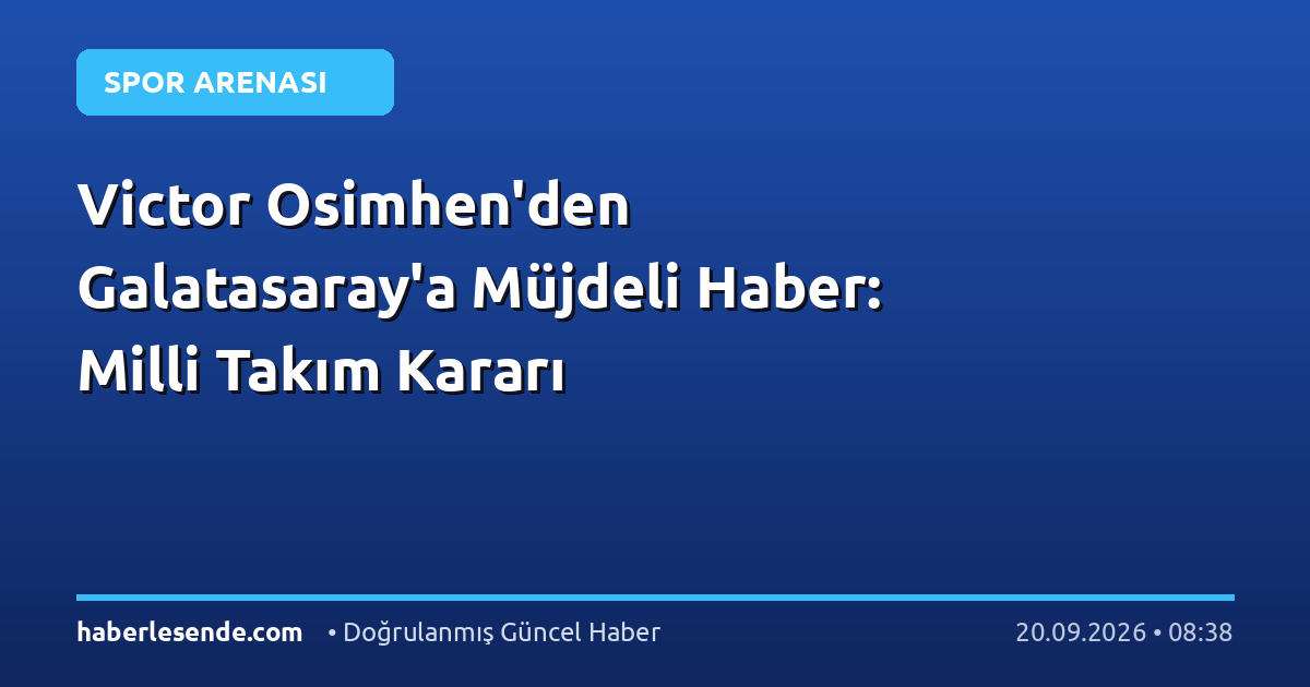 Victor Osimhen'den Galatasaray'a Müjdeli Haber: Milli Takım Kararı