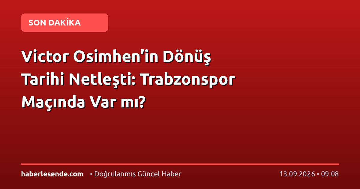Victor Osimhen’in Dönüş Tarihi Netleşti: Trabzonspor Maçında Var mı?