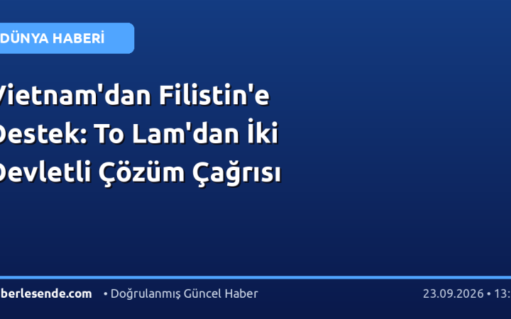 Vietnam'dan Filistin'e Destek: To Lam'dan İki Devletli Çözüm Çağrısı