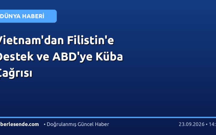 Vietnam'dan Filistin'e Destek ve ABD'ye Küba Çağrısı