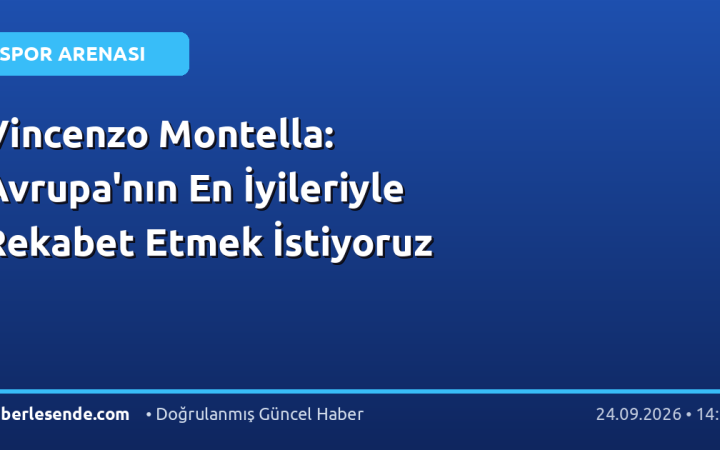 Vincenzo Montella: Avrupa'nın En İyileriyle Rekabet Etmek İstiyoruz