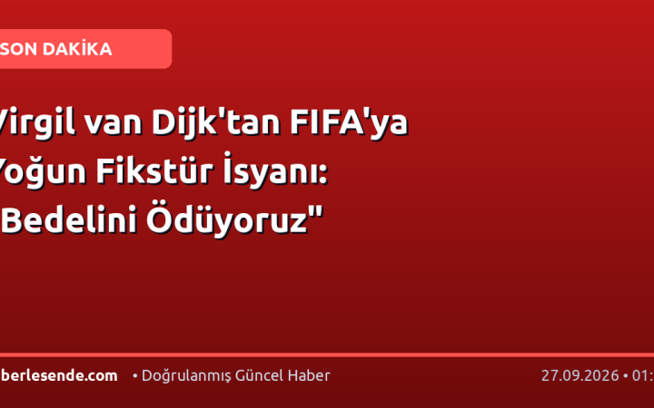 Virgil van Dijk'tan FIFA'ya Yoğun Fikstür İsyanı: "Bedelini Ödüyoruz"