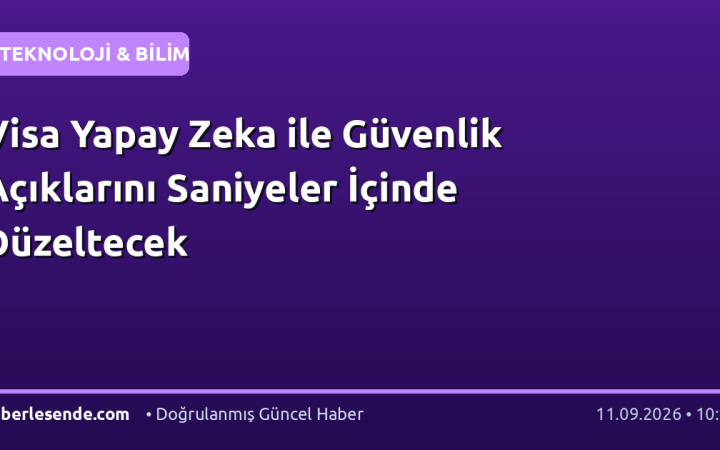Visa Yapay Zeka ile Güvenlik Açıklarını Saniyeler İçinde Düzeltecek