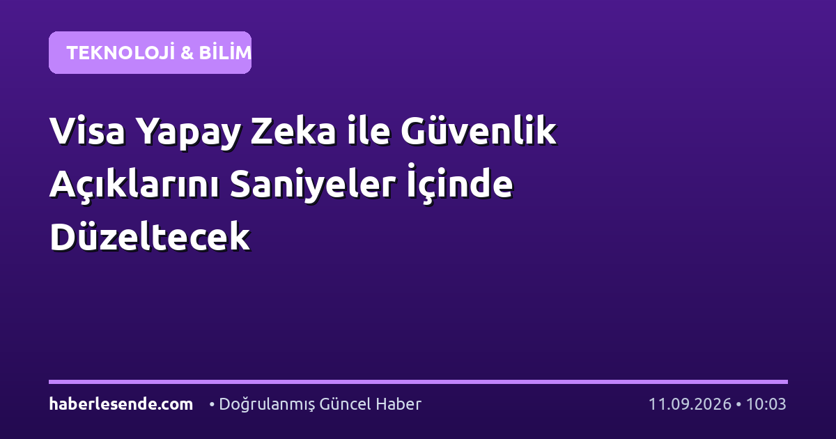 Visa Yapay Zeka ile Güvenlik Açıklarını Saniyeler İçinde Düzeltecek