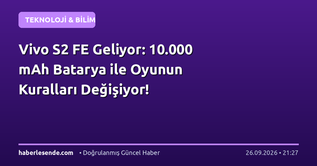 Vivo S2 FE Geliyor: 10.000 mAh Batarya ile Oyunun Kuralları Değişiyor!