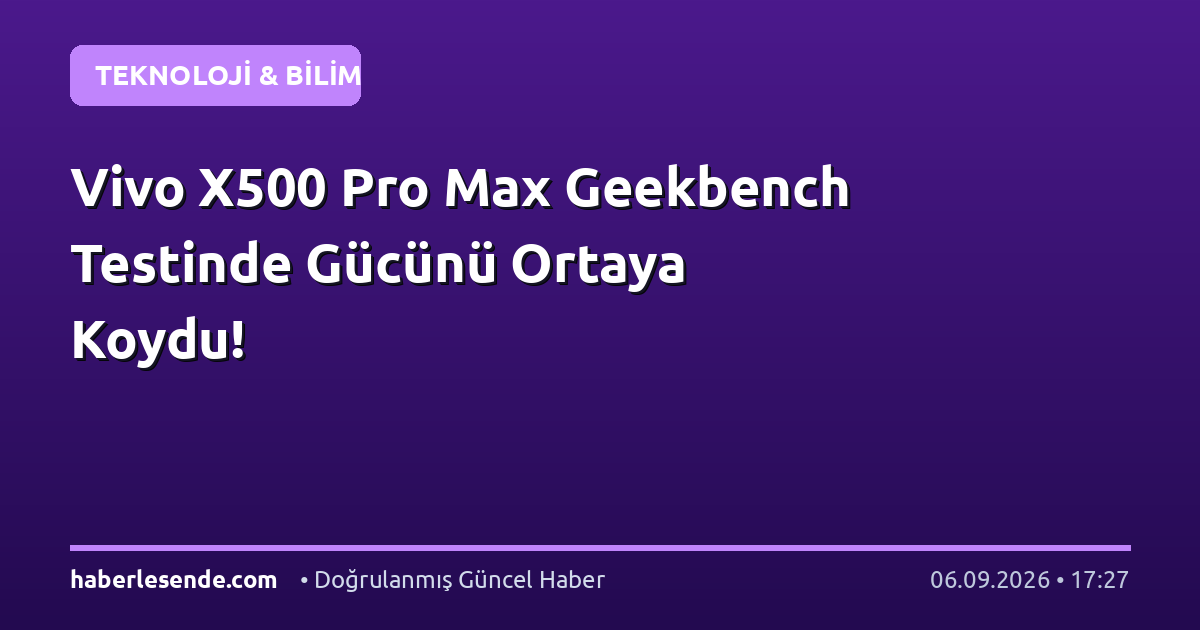 Vivo X500 Pro Max Geekbench Testinde Gücünü Ortaya Koydu!