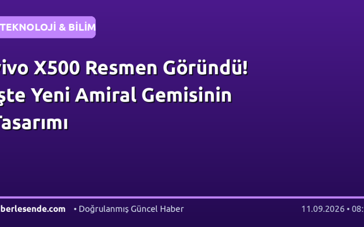 vivo X500 Resmen Göründü! İşte Yeni Amiral Gemisinin Tasarımı