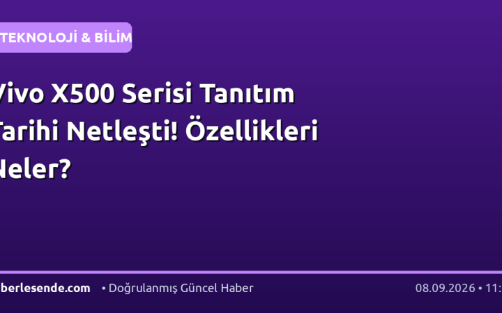 Vivo X500 Serisi Tanıtım Tarihi Netleşti! Özellikleri Neler?