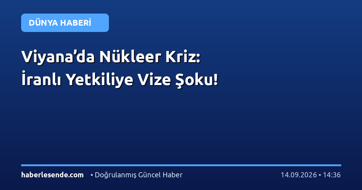 Viyana’da Nükleer Kriz: İranlı Yetkiliye Vize Şoku!