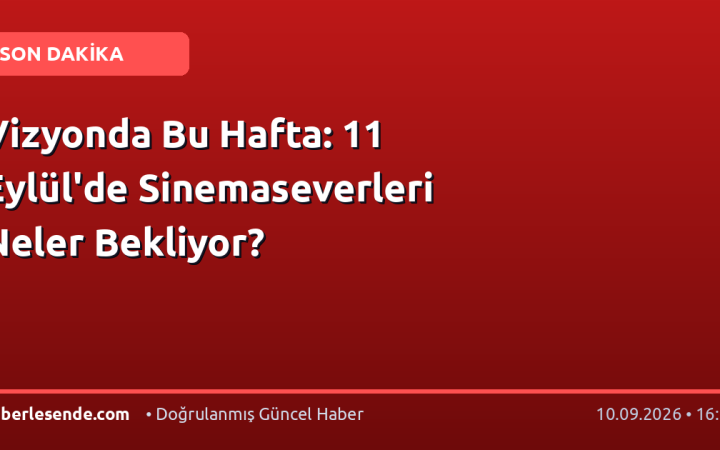 Vizyonda Bu Hafta: 11 Eylül'de Sinemaseverleri Neler Bekliyor?