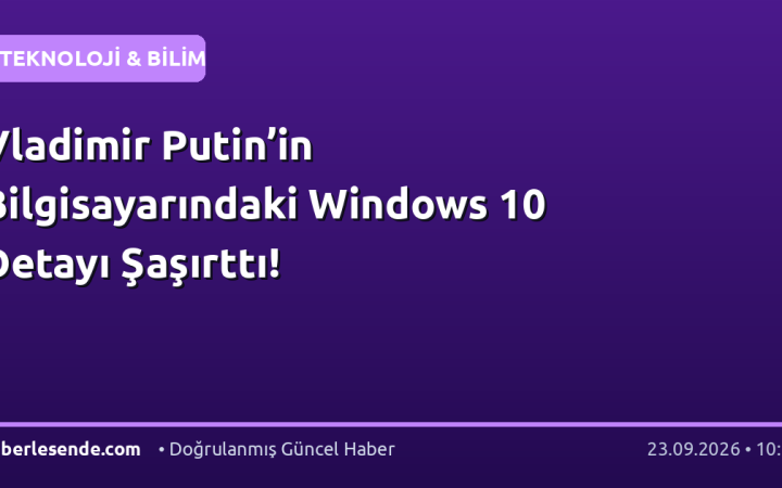 Vladimir Putin’in Bilgisayarındaki Windows 10 Detayı Şaşırttı!