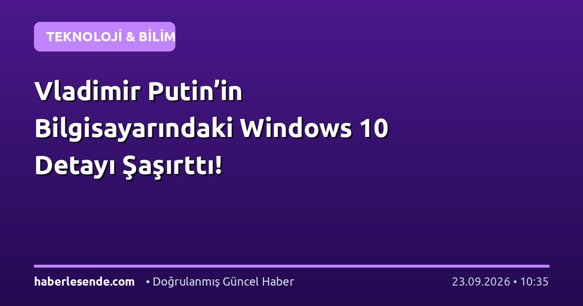 Vladimir Putin’in Bilgisayarındaki Windows 10 Detayı Şaşırttı!