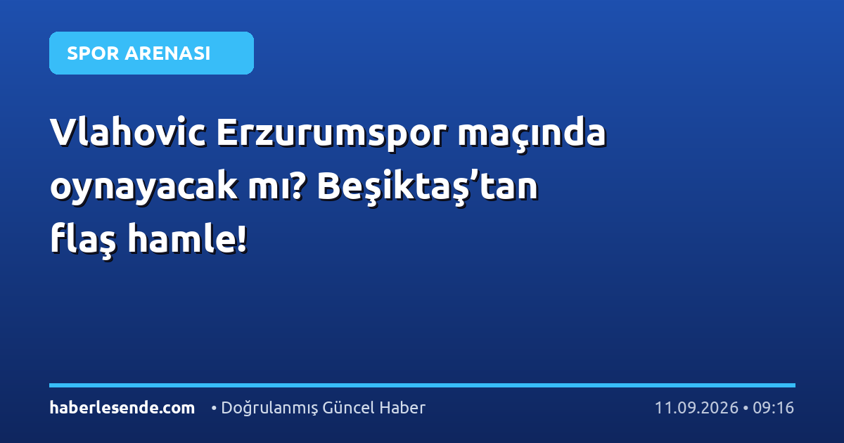 Vlahovic Erzurumspor maçında oynayacak mı? Beşiktaş’tan flaş hamle!