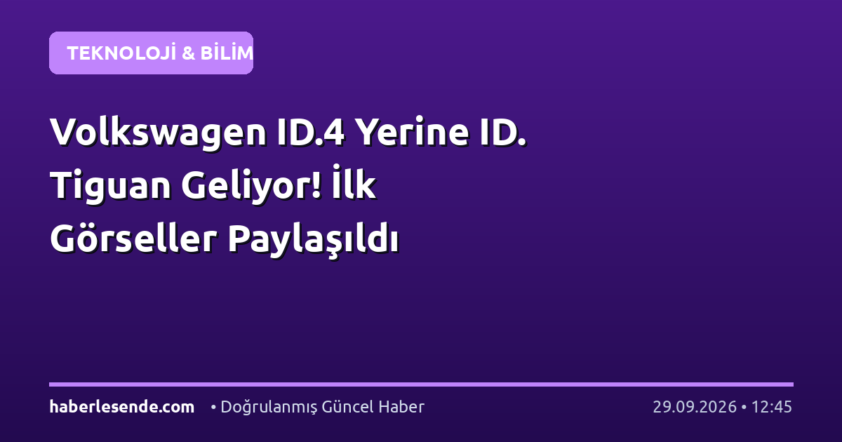 Volkswagen ID.4 Yerine ID. Tiguan Geliyor! İlk Görseller Paylaşıldı