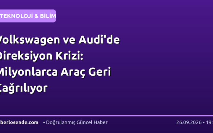 Volkswagen ve Audi'de Direksiyon Krizi: Milyonlarca Araç Geri Çağrılıyor