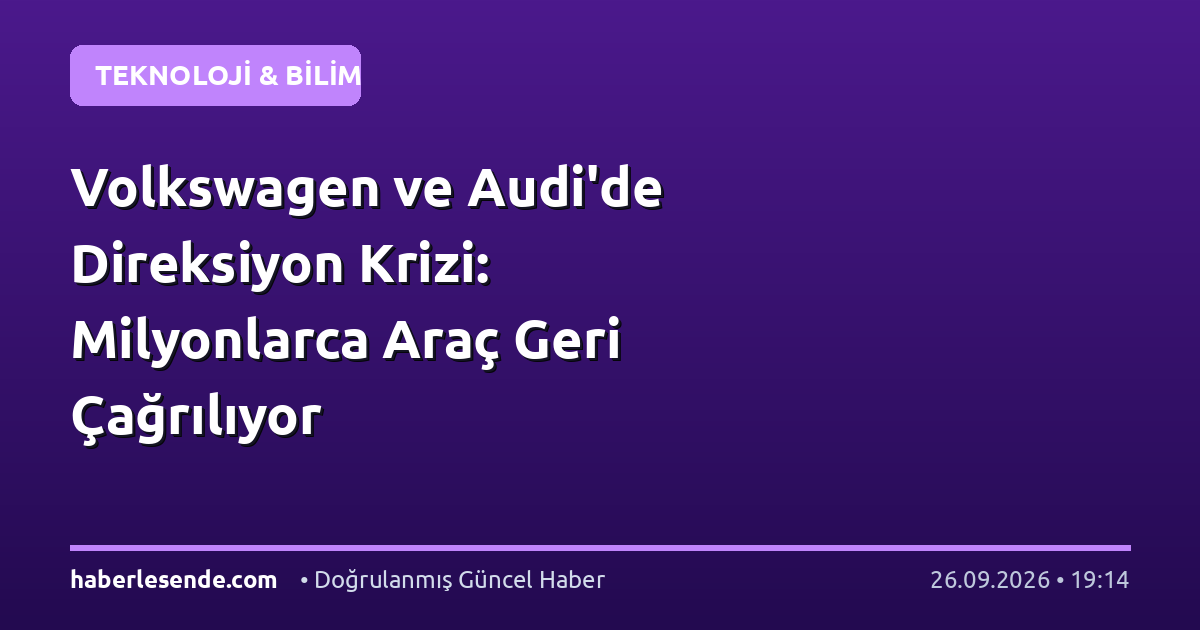 Volkswagen ve Audi'de Direksiyon Krizi: Milyonlarca Araç Geri Çağrılıyor