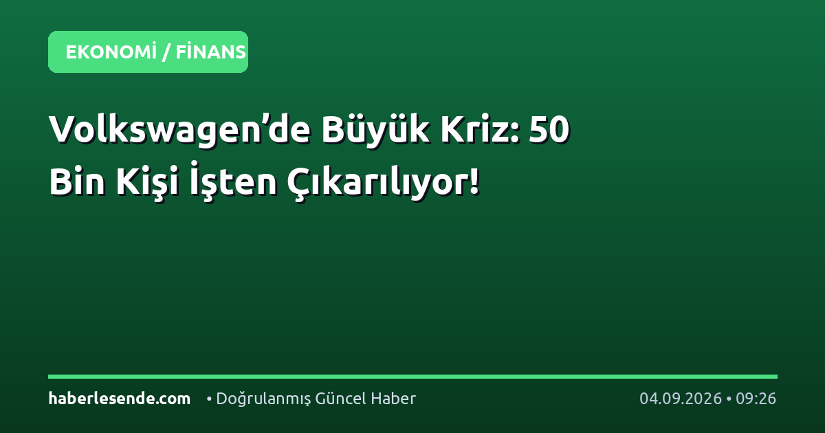 Volkswagen’de Büyük Kriz: 50 Bin Kişi İşten Çıkarılıyor!