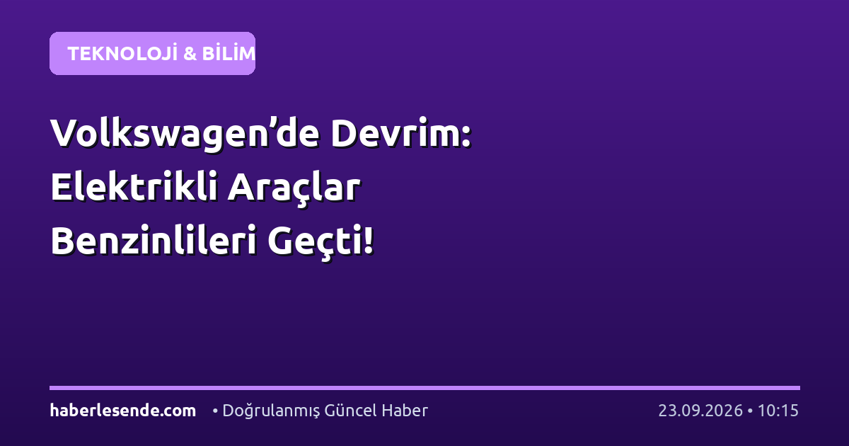 Volkswagen’de Devrim: Elektrikli Araçlar Benzinlileri Geçti!