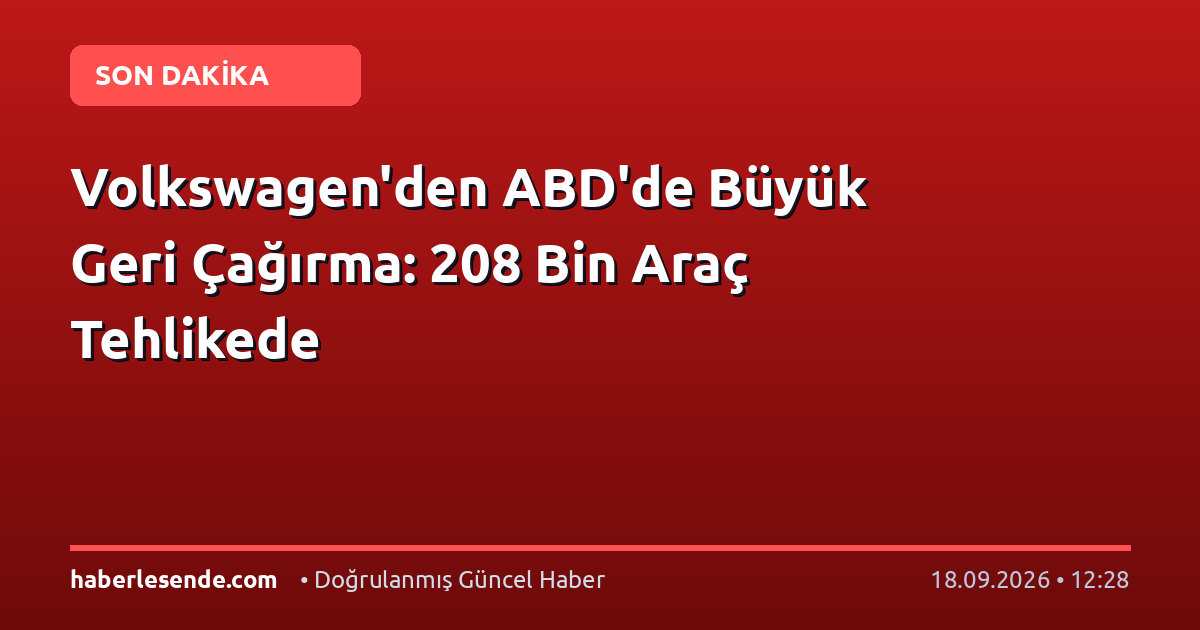 Volkswagen'den ABD'de Büyük Geri Çağırma: 208 Bin Araç Tehlikede