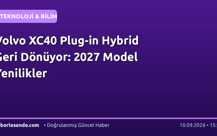 Volvo XC40 Plug-in Hybrid Geri Dönüyor: 2027 Model Yenilikler