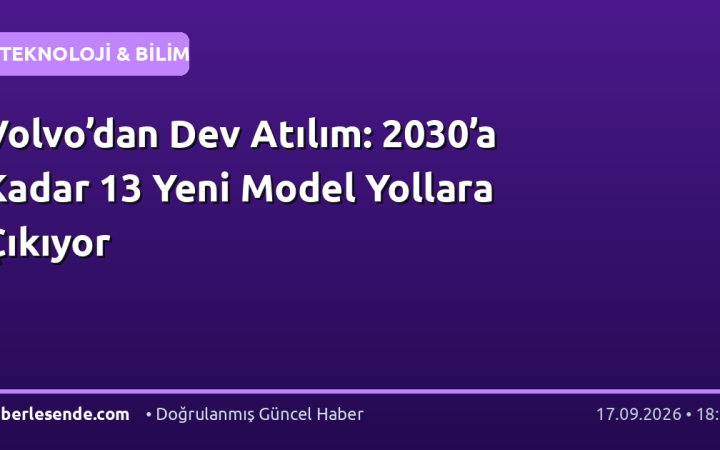 Volvo’dan Dev Atılım: 2030’a Kadar 13 Yeni Model Yollara Çıkıyor